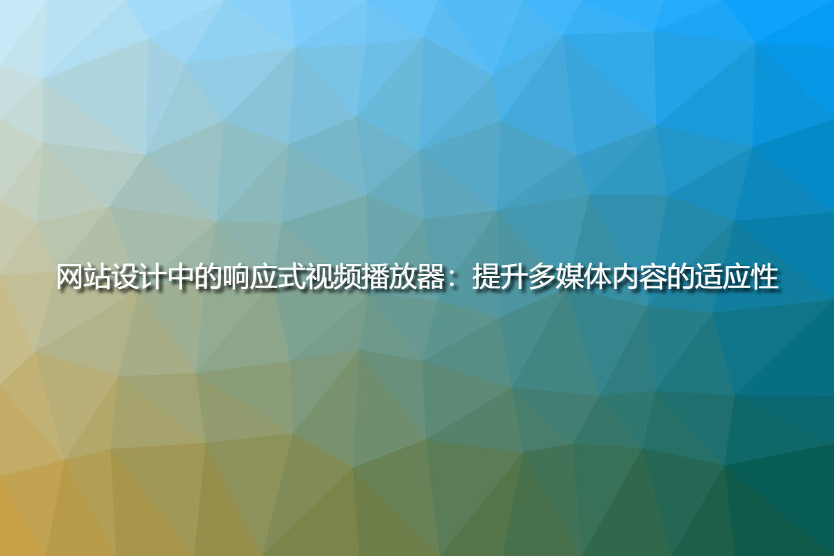 网站设计中的响应式视频播放器：提升多媒体内容的适应性