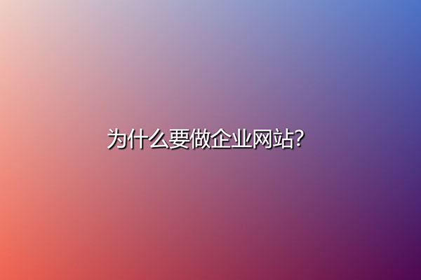 企业网站的建立-为什么要做企业网站？