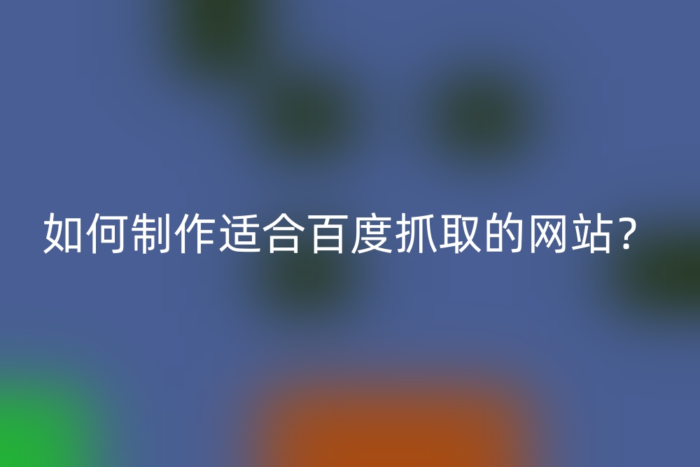 宿迁最网站公司如何制作适合百度抓取的网站？