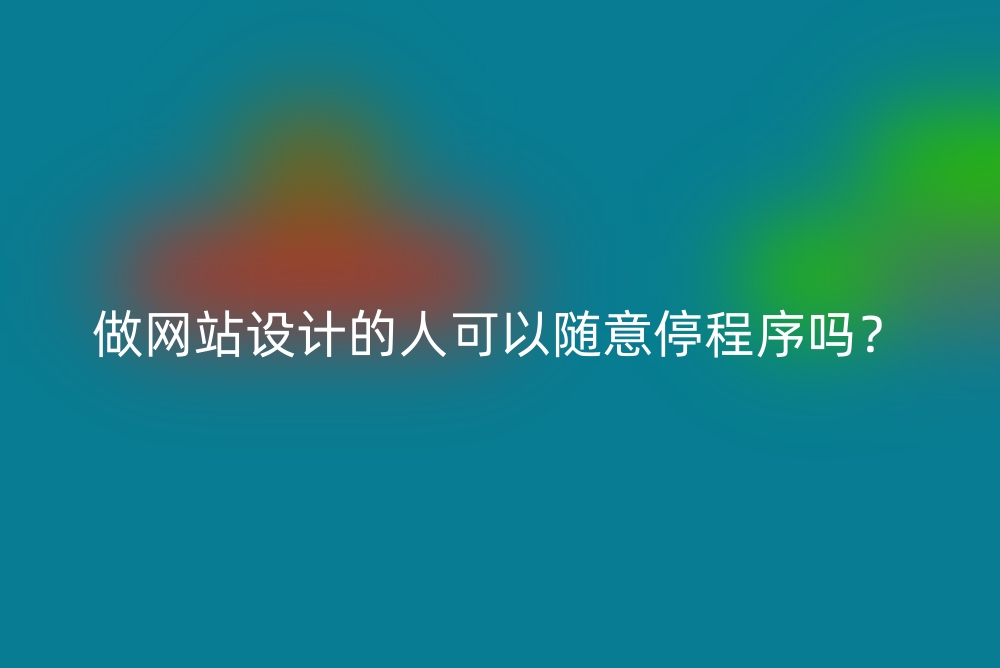 做网站设计的人可以随意停程序吗?
